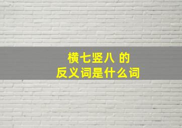 横七竖八 的反义词是什么词